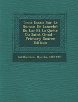 Trois Essais Sur Le Roman de Lancelot Du Lac Et La Qu�te Du Saint Graal 124713363X Book Cover