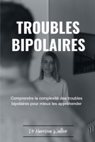 TROUBLES BIPOLAIRES: Comprendre la complexité des troubles bipolaires pour mieux les appréhender B0CB2FTXV6 Book Cover