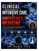 THE CLINICAL ENCYCLOPEDIA OF INTENSIVE CARE & EMERGENCY MEDICINE: Handbook For Rapid Diagnosis, Acute Resuscitation, Critical Care Management, And ... Nurse Practitioners, And Critical Care Teams B0H7RMCPT9 Book Cover