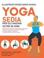 Yoga Sedia Per Gli Anzianl Oltre 60 Anni: Oltre 40 pose ed esercizi illustrati passo dopo passo per passo in poco meno di 10 minuti al giorno. per for B0CVTQ4SPD Book Cover