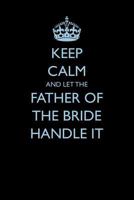 Keep Calm and Let the Father of the Bride Handle It 1522002413 Book Cover