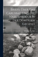 Briefe �ber Das Carlsbad Und Die Naturprodukte Der Dortigen Gegend 1022592165 Book Cover
