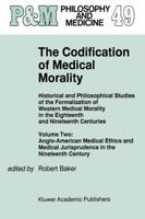 The Codification of Medical Morality - Historical and Philosophical Studies of the Formalization of 0792335295 Book Cover