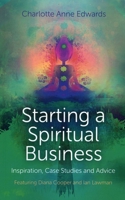Starting a Spiritual Business: Inspiration, Case Studies and Advice Featuring Diana Cooper and Ian Lawman 1780997108 Book Cover