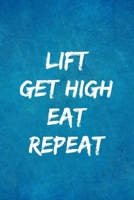 Lift Get High Eat Repeat: A Weed & Weighlifting Log Book: Cardio And Strength Training Log, Food Tracker & Cannabis Review Included: Great Gifts For Healthy Active Gym Junkies & Recreational Weed User 1706080212 Book Cover