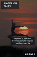Angel or Fairy: Legends of Women's Gymnastics Who Inspired and Motivated Us B0BTZ7VY2S Book Cover