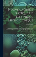 Nouveau Guide Pratique De Technique Microscopique: Appliquée À L'Histologie Et À L'Embryogénie Suivi D'Un Formulaire Indiquant La Composition Des ... En Anatomie Microscopique 1022768778 Book Cover