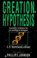 The Creation Hypothesis: Scientific Evidence for an Intelligent Designer 0830816984 Book Cover