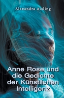 Anne Rose und die Gedichte der Künstlichen Intelligenz B0BHL5X9VV Book Cover
