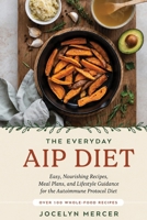 THE EVERYDAY AIP DIET: Easy Nourishing Recipes, Meal Plans and Lifestyle Guidance for the Autoimmune Protocol Diet B0H8Q7TNHD Book Cover