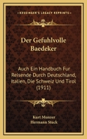 Der Gefuhlvolle Baedeker: Auch Ein Handbuch Fur Reisende Durch Deutschland, Italien, Die Schweiz Und Tirol (1911) 1160862648 Book Cover