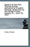 Speech of the Hon. Thomas Ewing, Delivered at a Public Festival 1359621032 Book Cover