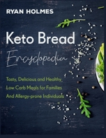 Keto Bread Encyclopedia: Tasty, Delicious and Healthy Low Carb Meals for Families And Allergy-prone Individuals 180295211X Book Cover