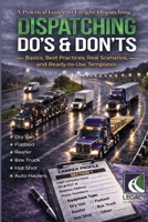 Dispatching Do’s & Don’ts: A Practical Guide to Freight Dispatching: Basics, Best Practices, Real Scenarios, and Ready-to-Use Templates B0GTS22YQG Book Cover