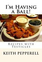 I'm Having a Ball!: Recipes with Testicles 1545030308 Book Cover