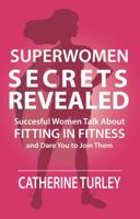 Superwomen Secrets Revealed: Successful Women Talk About Fitting in Fitness and Dare You to Join Them 0998387835 Book Cover