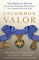Uncommon Valor: The Medal of Honor and the Warriors Who Earned It in Afghanistan and Iraq 0312604564 Book Cover
