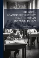 The Local Examination History from the Roman Invasion to 1879 127849233X Book Cover