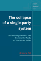 The Collapse of a Single-Party System: The Disintegration of the Communist Party of the Soviet Union (Cambridge Russian, Soviet and Post-Soviet Studies) 0521469430 Book Cover