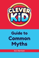 Clever Kid Guide to Common Myths 1998568067 Book Cover