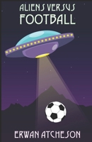 Aliens Versus Football B0DQ5D28FH Book Cover