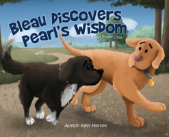 Bleau Discovers Pearl's Wisdom: The Adventures of a Golden Retriever and a Border Collie 166283568X Book Cover