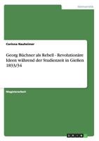 Georg B�chner als Rebell - Revolution�re Ideen w�hrend der Studienzeit in Gie�en 1833/34 3640608798 Book Cover