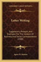 Letter Writing: Suggestions, Precepts, And Examples For The Conduct Of Business And Social Correspondence 1166302547 Book Cover