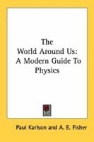 The World Around Us: A Modern Guide to Physics 0548448647 Book Cover
