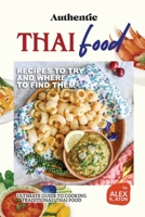Authentic Thai Food Recipes to Try and Where to Find Them: Ultimate Guide to Cooking Traditional Thai Food B0CTBGHXB5 Book Cover