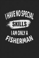 I Have No Special Skills I Am Only A Fisherman: Fishing Trip Log Book And Journal 1655394606 Book Cover