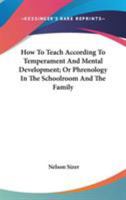 How To Teach According To Temperament And Mental Development; Or Phrenology In The Schoolroom And The Family 1163104469 Book Cover