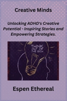 Creative Minds: Unlocking ADHD's Creative Potential - Inspiring Stories and Empowering Strategies. 1806251353 Book Cover