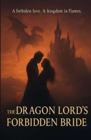The Dragon Lord’s Forbidden Bride: "An Enemies-to-Lovers Fantasy Romance of Dragons, Magic, and Forbidden Love" B0FMPWPTN6 Book Cover