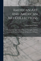 American Art And American Art Collections: Essays On Artistic Subjects By The Best Art Writers, Fully Illustrated With Etchings, Photo-etchings, ... By The Most Celebrated Artists; Volume 1 1019324279 Book Cover