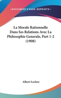 La Morale Rationnelle Dans Ses Relations Avec La Philosophie Generale, Part 1-2 (1908) 1167710274 Book Cover