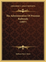 The Administration Of Prussian Railroads (1897) 1166915921 Book Cover