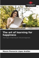 The art of learning for happiness: The magic of learning for life and happiness 6208698731 Book Cover