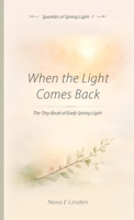 When the Light Comes Back: The Tiny Book of Early Spring Light (Sparkles of Spring Light) 1918385440 Book Cover