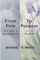 From Pain to Purpose: It's Not a Destination it's a Journey B0FMQ9XFP6 Book Cover