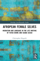 Afropean Female Selves: Migration and Language in the Life Writing of Fatou Diome and Igiaba Scego 1032067918 Book Cover