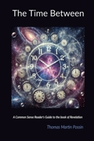 The Time Between: A Common sense reader's guide to the book of Revelation 1300727284 Book Cover