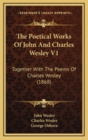 The Poetical Works Of John And Charles Wesley V1: Together With The Poems Of Charles Wesley 0548750300 Book Cover