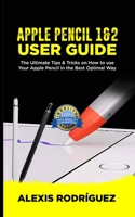 Apple Pencil 1&2 User Guide: The Ultimate Tips and Tricks on How to Use Your Apple Pencil in Best Optimal Way 1654982369 Book Cover