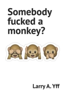 Somebody fucked a monkey? B0BGNKSNKD Book Cover