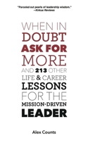 When in Doubt, Ask for More: And 213 Other Life and Career Lessons for the Mission-Driven Leader 0979008077 Book Cover
