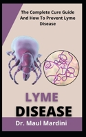 Lyme Disease: The Complete Cure Guide And How To Prevent Lyme Disease B09FC892N2 Book Cover