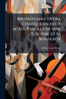 Broskovano; opéra comique en deux actes. Paroles de MM. E. Scribe et H. Boisseaux 117308987X Book Cover