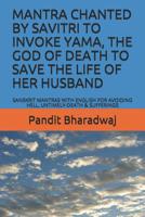 Mantra Chanted by Savitri to Invoke Yama, the God of Death to Save the Life of Her Husband: Sanskrit Mantras with English for Avoiding Hell, Untimely-Death & Sufferings 109193343X Book Cover