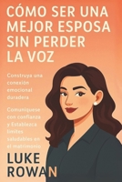 CÓMO SER UNA MEJOR ESPOSA SIN PERDER LA VOZ: Construya una conexión emocional duradera, comuníquese con confianza y establezca límites saludables en el matrimonio (Spanish Edition) B0FP2F1FJX Book Cover